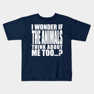 i wonder if the animals think about me too Kids T-Shirt